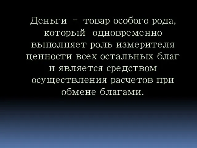 Деньги - товар особого рода, который одновременно выполняет роль измерителя ценности всех