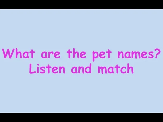 What are the pet names? Listen and match