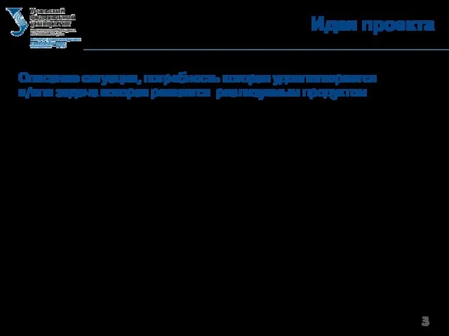 Идея проекта Описание ситуации, потребность которая удовлетворяется и/или задача которая решается реализуемым продуктом