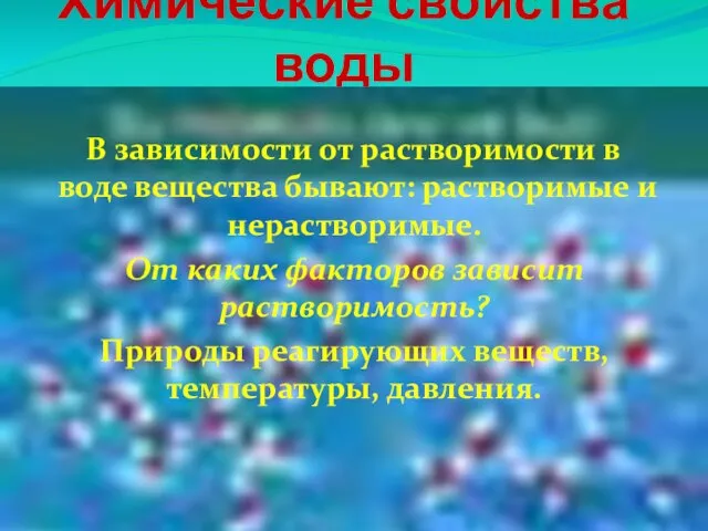 Химические свойства воды В зависимости от растворимости в воде вещества бывают: растворимые