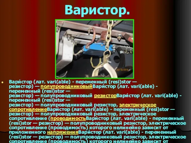 Варистор. Вари́стор (лат. vari(able) - переменный (resi)stor — резистор) — полупроводниковыйВари́стор (лат.