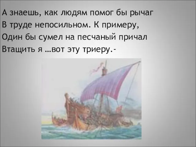 А знаешь, как людям помог бы рычаг В труде непосильном. К примеру,