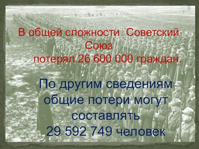 В общей сложности Советский Союз потерял 26 600 000 граждан. По другим