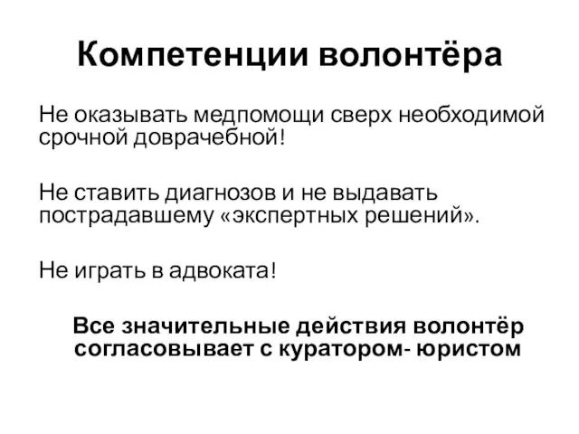 Компетенции волонтёра Не оказывать медпомощи сверх необходимой срочной доврачебной! Не ставить диагнозов