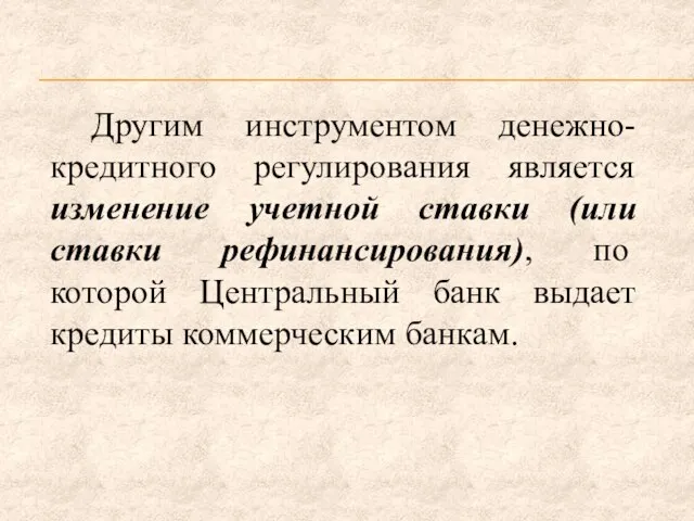 Другим инструментом денежно-кредитного регулирования является изменение учетной ставки (или ставки рефинансирования), по