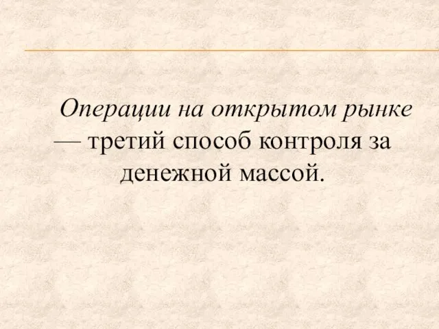 Операции на открытом рынке — третий способ контроля за денежной массой.