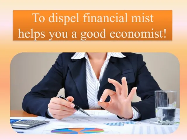 To dispel financial mist helps you a good economist!