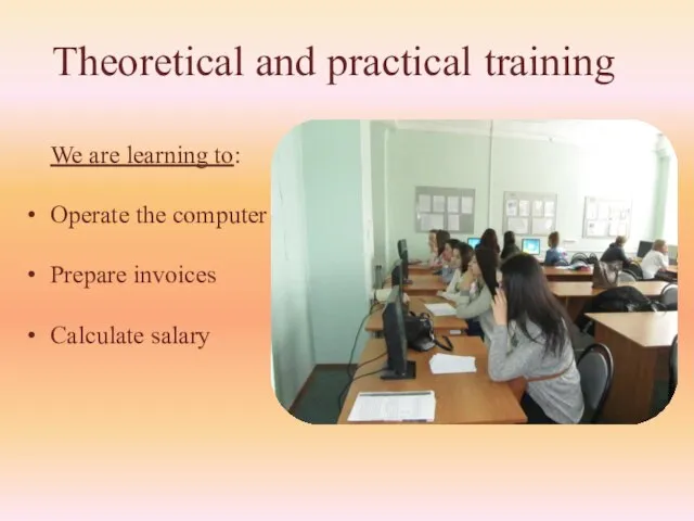 We are learning to: Operate the computer Prepare invoices Calculate salary Theoretical and practical training