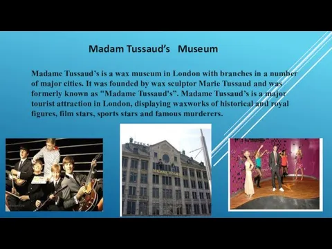 Madam Tussaud’s Museum Madame Tussaud’s is a wax museum in London with
