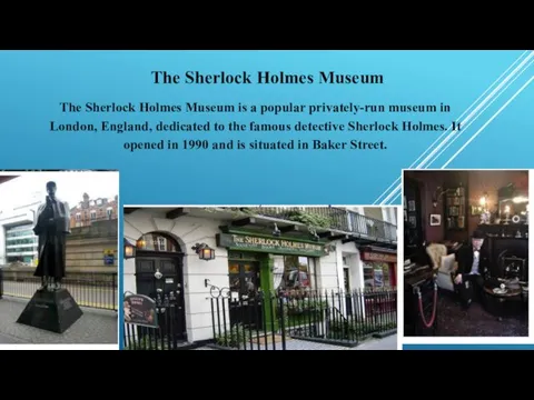 The Sherlock Holmes Museum The Sherlock Holmes Museum is a popular privately-run
