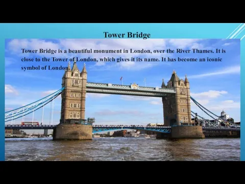 Tower Bridge Tower Bridge is a beautiful monument in London, over the