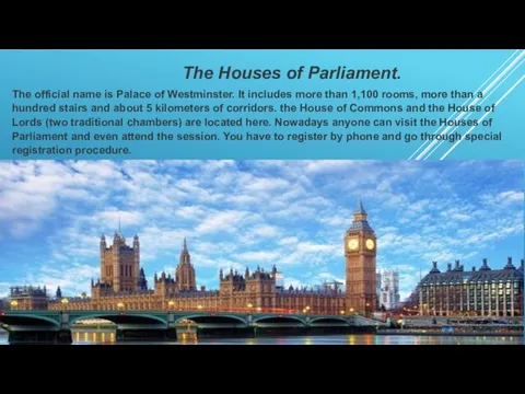 The Houses of Parliament. The official name is Palace of Westminster. It