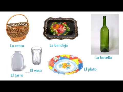 La cesta La bandeja La botella El tarro El vaso El plato