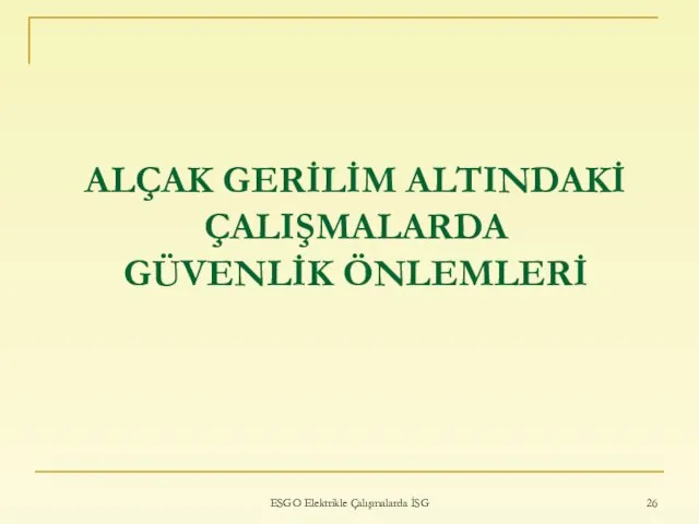 ALÇAK GERİLİM ALTINDAKİ ÇALIŞMALARDA GÜVENLİK ÖNLEMLERİ ESGO Elektrikle Çalışmalarda İSG