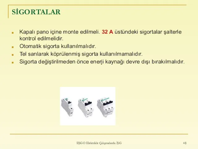 SİGORTALAR Kapalı pano içine monte edilmeli. 32 A üstündeki sigortalar şalterle kontrol