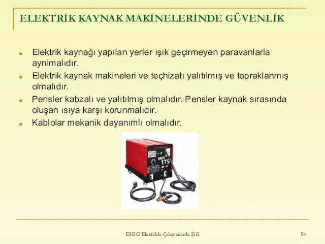 ELEKTRİK KAYNAK MAKİNELERİNDE GÜVENLİK Elektrik kaynağı yapılan yerler ışık geçirmeyen paravanlarla ayrılmalıdır.