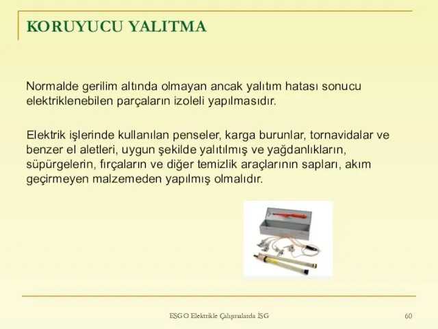 KORUYUCU YALITMA Normalde gerilim altında olmayan ancak yalıtım hatası sonucu elektriklenebilen parçaların