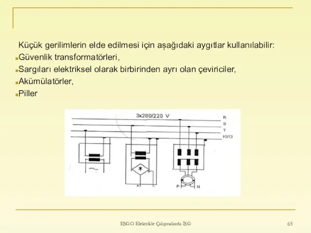 Küçük gerilimlerin elde edilmesi için așağıdaki aygıtlar kullanılabilir: Güvenlik transformatörleri, Sargıları elektriksel