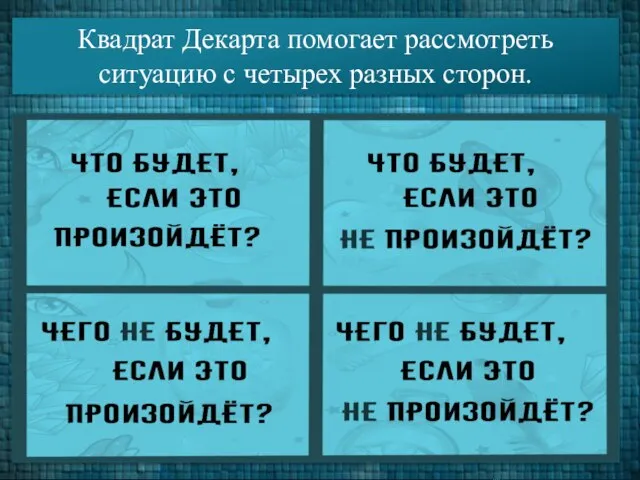 Квадрат Декарта помогает рассмотреть ситуацию с четырех разных сторон.