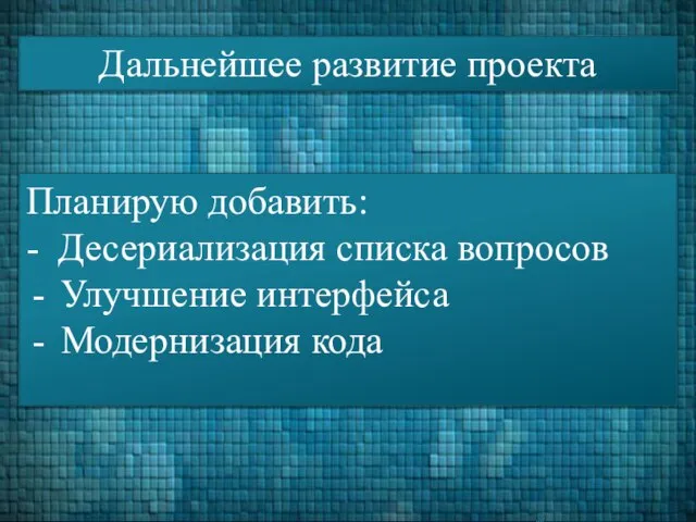 Планирую добавить: - Десериализация списка вопросов Улучшение интерфейса Модернизация кода Дальнейшее развитие проекта