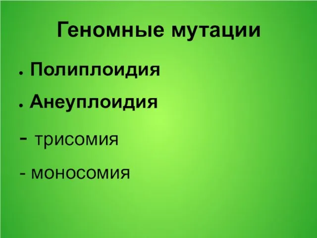 Геномные мутации Полиплоидия Анеуплоидия - трисомия - моносомия