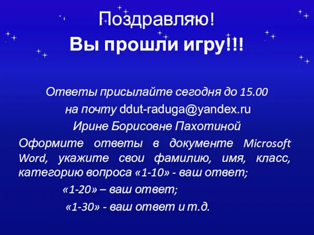 Поздравляю! Вы прошли игру!!! Ответы присылайте сегодня до 15.00 на почту ddut-raduga@yandex.ru