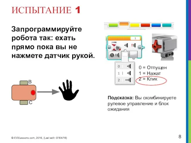 ИСПЫТАНИЕ 1 Запрограммируйте робота так: ехать прямо пока вы не нажмете датчик