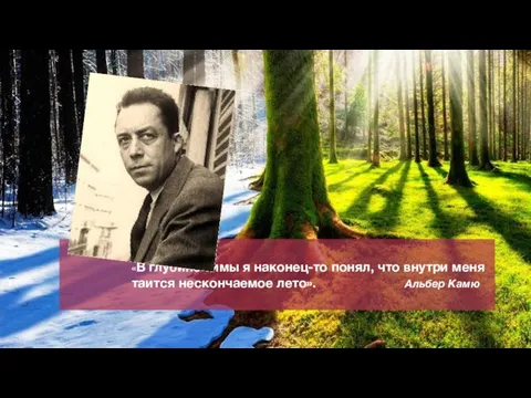 «В глубине зимы я наконец-то понял, что внутри меня таится нескончаемое лето». Альбер Камю