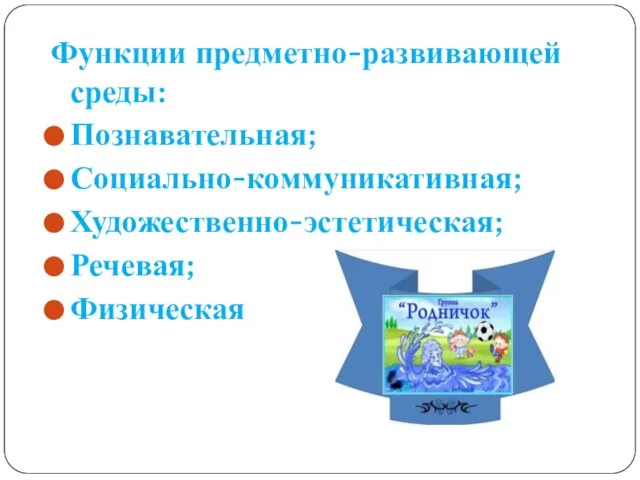 Функции предметно-развивающей среды: Познавательная; Социально-коммуникативная; Художественно-эстетическая; Речевая; Физическая