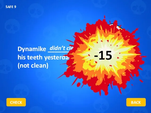 Dynamike __________ his teeth yesterday (not clean) didn’t clean CHECK BACK SAFE 9