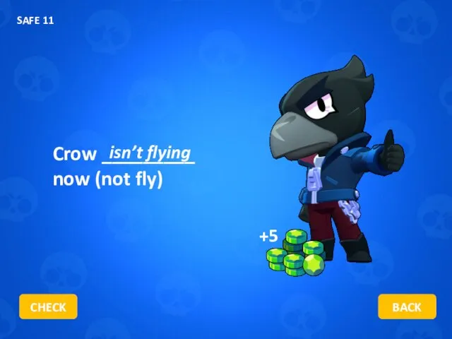 Crow _________ now (not fly) isn’t flying CHECK BACK SAFE 11