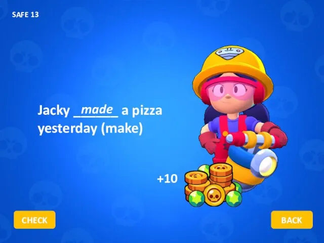 Jacky ______ a pizza yesterday (make) made CHECK BACK SAFE 13