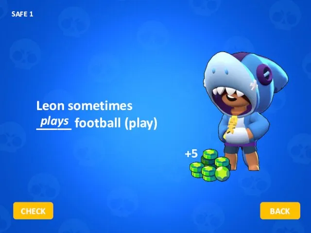 Leon sometimes _____ football (play) plays CHECK BACK SAFE 1