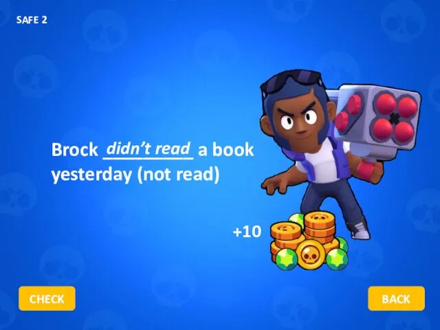 Brock _________ a book yesterday (not read) didn’t read CHECK BACK SAFE 2