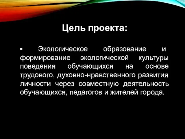 Цель проекта: ▪ Экологическое образование и формирование экологической культуры поведения обучающихся на