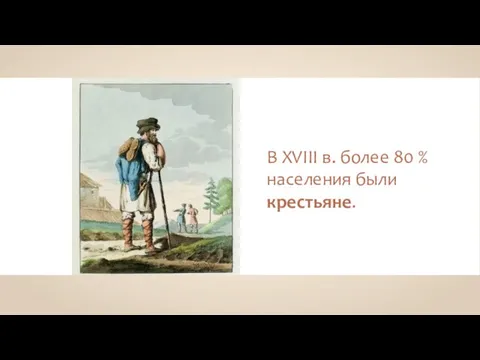 В XVIII в. более 80 % населения были крестьяне.