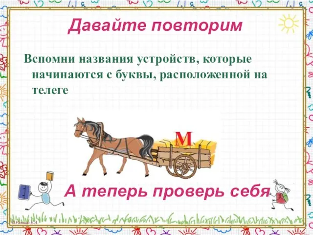 Давайте повторим Вспомни названия устройств, которые начинаются с буквы, расположенной на телеге А теперь проверь себя