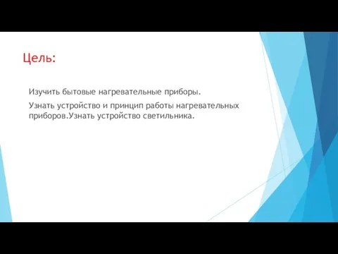 Цель: Изучить бытовые нагревательные приборы. Узнать устройство и принцип работы нагревательных приборов.Узнать устройство светильника.