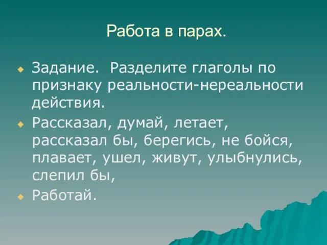 Работа в парах. Задание. Разделите глаголы по признаку реальности-нереальности действия. Рассказал, думай,