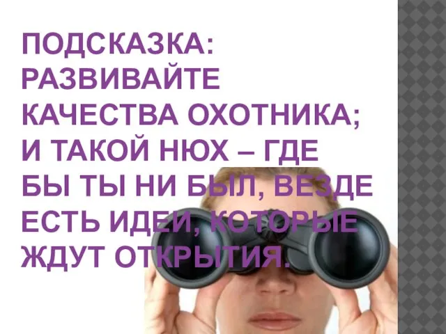 ПОДСКАЗКА: РАЗВИВАЙТЕ КАЧЕСТВА ОХОТНИКА; И ТАКОЙ НЮХ – ГДЕ БЫ ТЫ НИ