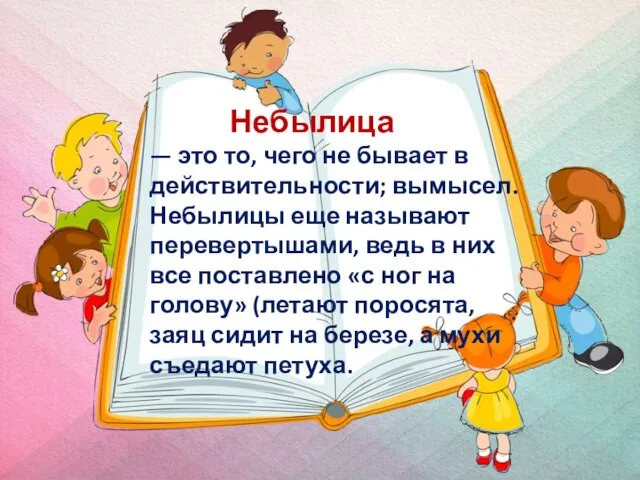 Небылица — это то, чего не бывает в действительности; вымысел. Небылицы еще