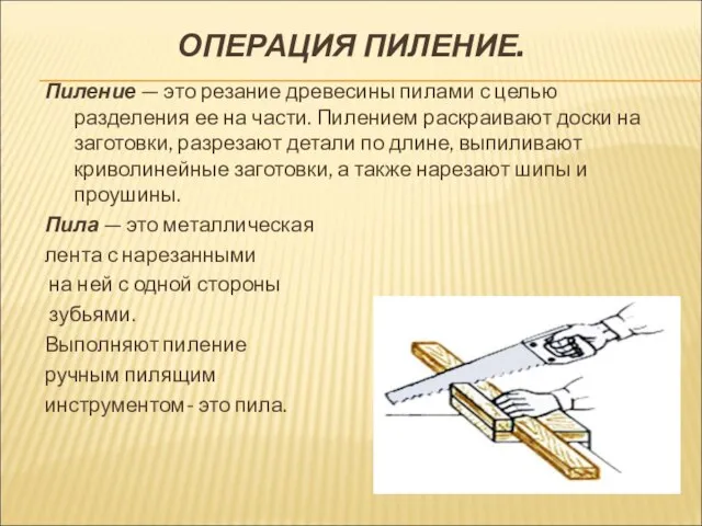 ОПЕРАЦИЯ ПИЛЕНИЕ. Пиление — это резание древесины пилами с целью разделения ее