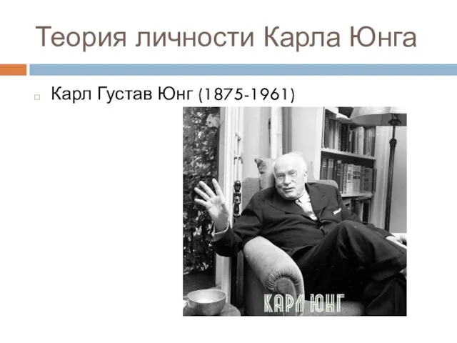 Теория личности Карла Юнга Карл Густав Юнг (1875-1961)