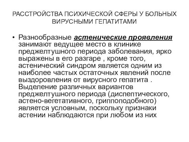 РАССТРОЙСТВА ПСИХИЧЕСКОЙ СФЕРЫ У БОЛЬНЫХ ВИРУСНЫМИ ГЕПАТИТАМИ Разнообразные астенические проявления занимают ведущее