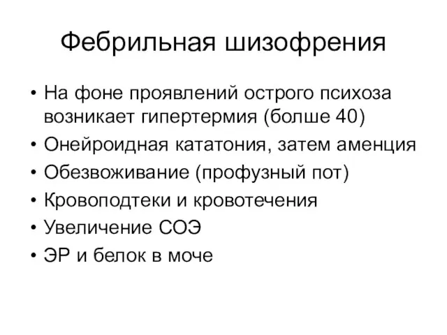 Фебрильная шизофрения На фоне проявлений острого психоза возникает гипертермия (болше 40) Онейроидная