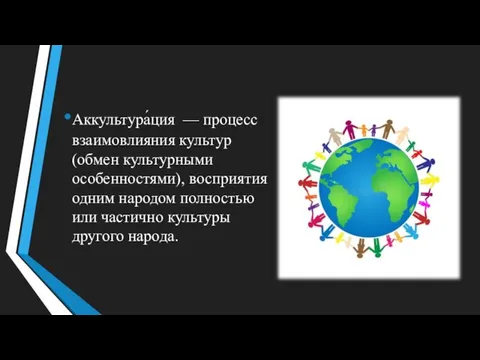 Аккультура́ция — процесс взаимовлияния культур (обмен культурными особенностями), восприятия одним народом полностью