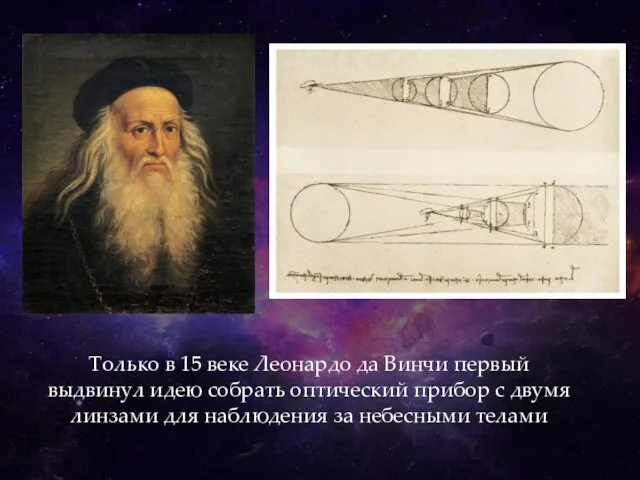 Только в 15 веке Леонардо да Винчи первый выдвинул идею собрать оптический
