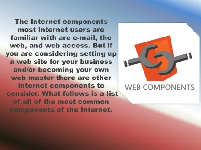 The Internet components most Internet users are familiar with are e-mail, the