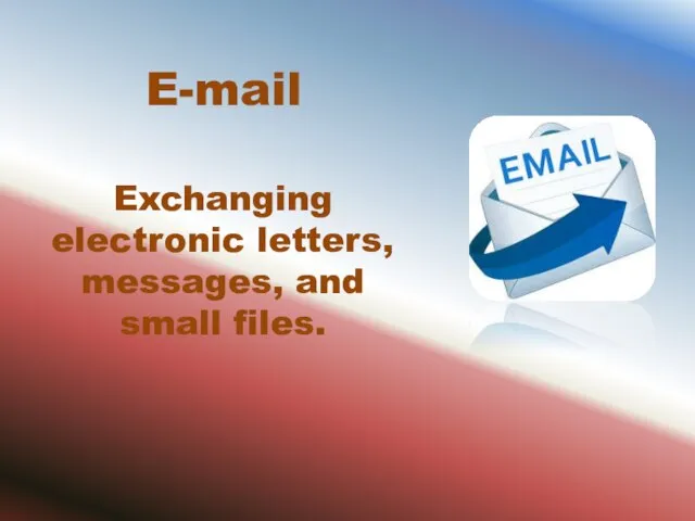 E-mail Exchanging electronic letters, messages, and small files.