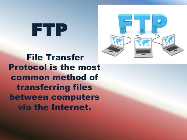 FTP File Transfer Protocol is the most common method of transferring files